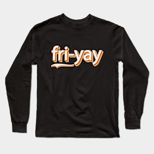 Happy Fri-Yay Friday Lovers Fun Teacher Long Sleeve T-Shirt